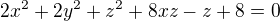 $2x^2+2y^2+z^2+8xz-z+8 = 0$