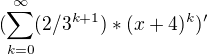 $(\sum_{k=0}^{\infty }(2/3^{k+1})*(x+4)^{k})'$