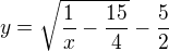 $y=\sqrt{\frac1x-\frac{15}{4}}-\frac52$