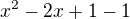 $x^2 - 2x + 1 - 1$