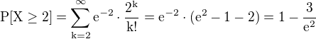 $\rm{P}[X\ge2]=\sum_{k=2}^{\infty}\rm{e}^{-2}\cdot\frac{2^k}{k!}=\rm{e}^{-2}\cdot(\rm{e}^{2}-1-2)=1-\frac{3}{\rm{e}^2}$
