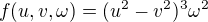 $f(u, v, \omega)=(u^2 - v^2)^3 \omega^2$