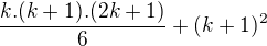 $\frac{k.(k+1).(2k+1)}{6} + (k+1)^{2}$
