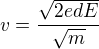 $v=\frac{\sqrt{2edE}}{\sqrt{m}}$