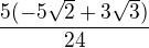 $\frac{5(-5\sqrt2+3\sqrt3)}{24}$