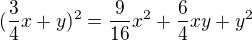$(\frac{3}{4}x+y)^{2}=\frac{9}{16}x^{2}+\frac{6}{4}xy+y^{2} $
