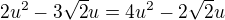 $2u^2-3\sqrt 2u=4u^2-2\sqrt 2u$