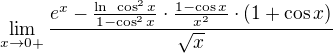 $\lim_{x\to0+}\frac{e^{x}- \frac{\ln\ \cos ^{2}x}{1-\cos ^{2}x}\cdot \frac{1-\cos x}{x^2}\cdot (1+\cos x)}{\sqrt{x}}$