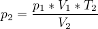$p_{2}=\frac{p_{1}*V_{1}*T_{2}}{V_{2}}$