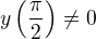 $y\(\frac{\pi }{2}\)\neq0$