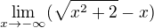 kopírovat do textarea $\lim_{x\to-\infty }(\sqrt{x^2+2}-x)$