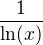 $\frac{1}{\ln(x)}$