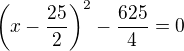 $\(x-\frac{25}{2}\)^2-\frac{625}{4}=0$