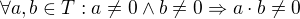 $\forall a,b\in T: a\not =0 \wedge b\not =0\Rightarrow a\cdot b\not =0$