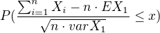 $P(\frac{\sum_{i=1}^{n}X_{i}-n\cdot EX_{1}}{\sqrt{n\cdot varX_{1}}}\le x)$