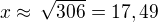 $x\approx\,\sqrt{306}=17,49$