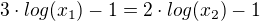 $3\cdot log(x_1)-1=2\cdot log(x_2)-1$