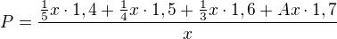 $P=\frac{\frac{1}{5}x\cdot 1,4+\frac{1}{4}x\cdot 1,5+\frac{1}{3}x\cdot 1,6+Ax\cdot 1,7}{x}$