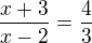 $\frac{x+3}{x-2}=\frac{4}{3}$