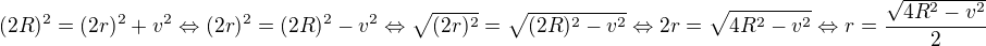 $(2R)^2 = (2r)^2 + v^2 \Leftrightarrow (2r)^2 = (2R)^2 - v^2 \Leftrightarrow \sqrt{(2r)^2} = \sqrt{(2R)^2 - v^2} \Leftrightarrow 2r = \sqrt{4R^2 - v^2} \Leftrightarrow r = \frac{\sqrt{4R^2 - v^2}}{2}$