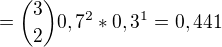 $= { 3\choose 2}0,7^2*0,3^{1}= 0,441$