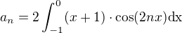 kopírovat do textarea $a_n= 2 \int_{-1}^{0}(x+1)\cdot \cos(2nx)\rm{d}x$