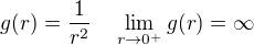 $g(r)=\frac1{r^2}\quad\lim_{r\to0^+}{g(r)}=\infty$