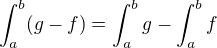 $\int_{a}^{b}(g-f)=\int_{a}^{b}g-\int_{a}^{b}f$
