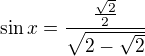 kopírovat do textarea $\sin x=\frac{\frac{\sqrt{2}}{2}}{\sqrt{2-\sqrt{2}}}$
