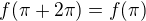 $f(\pi+2\pi)=f(\pi)$