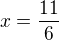 $x=\frac{11}{6}$