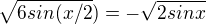 $ \sqrt{6sin(x/2})=-\sqrt{2sinx}$