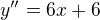 $y''=6x+6$