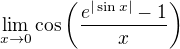 $\lim_{x\to0}\cos\left(\frac{e^{|\sin{x}|}-1}{x}\right)$