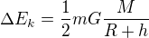 $\Delta E_k=\frac12 mG\frac{M}{R+h}$