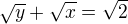$\sqrt{y}+\sqrt{x}=\sqrt{2}$