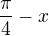 $\frac{\pi}{4}-x$