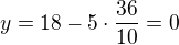 $y=18-5 \cdot \frac{36}{10}=0$