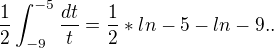 $\frac{1}{2}\int_{-9}^{-5} \frac{dt}{t} = \frac{1}{2}* ln -5 - ln-9..$