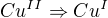 $Cu^{II} \Rightarrow Cu^I$