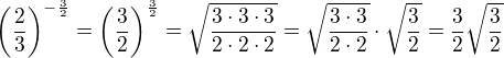 $\left(\frac{2}{3}\right)^{-\frac32}=\left(\frac{3}{2}\right)^{\frac32}=\sqrt{\frac{3\cdot3\cdot3}{2\cdot2\cdot2}}=\sqrt{\frac{3\cdot3}{2\cdot2}}\cdot\sqrt{\frac{3}{2}}=\frac32\sqrt{\frac{3}{2}}$