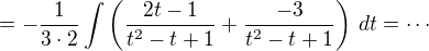 $=-\frac{1}{3\cdot 2}\int \left(\frac{2t - 1}{t^2-t+1}+\frac{-3}{t^2-t+1}\right)\,dt=\cdots$