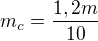 $m_c=\frac{1,2m}{10}$