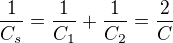 $\frac{1}{C_s}=\frac{1}{C_1}+\frac{1}{C_2}=\frac{2}{C}$
