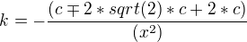 $k=-{(c\mp 2*sqrt(2)*c+2*c)\over(x^2)}$