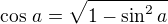 $\cos \,a = \sqrt {1- \sin^2 a}$