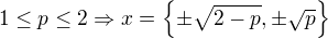 $1\le p \le2 \Rightarrow x=\{\pm\sqrt{2-p}, \pm\sqrt{p}\}$