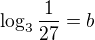 $\log_{3} \frac{1}{27} = b$