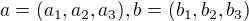 $a=(a_{1},a_{2},a_{3}),b=(b_{1},b_{2},b_{3})$