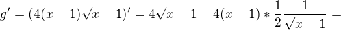 $g'=(4(x-1)\sqrt{x-1})'=4\sqrt{x-1}+4(x-1)*\frac{1}{2}\frac{1}{\sqrt{x-1}}=$